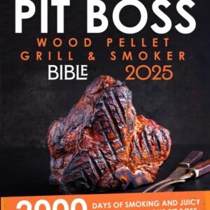 PIT BOSS WOOD PELLET SMOKER AND GRILL BIBLE: 2000 days of smoking and juicy recipes with your Pit Boss| From beginner to undisputed grill master for your friends and family