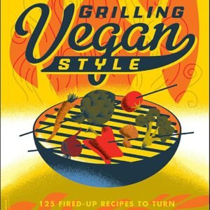 Grilling Vegan Style: 125 Fired-Up Recipes to Turn Every Bite into a Backyard BBQ