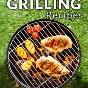 Grilling Recipes: Everyday Healthy and Delicious Recipes for Beginners (Everyday Recipes)