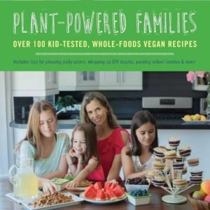 Plant-Powered Families: Over 100 Kid-Tested, Whole-Foods Vegan Recipes