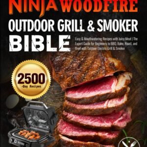 Ninja Woodfire Outdoor Grill & Smoker Bible: Easy & Mouthwatering Recipes with Juicy Meat | The Expert Guide for Beginners to BBQ, Bake, Roast, and Broil with Outdoor Electric Grill & Smoker