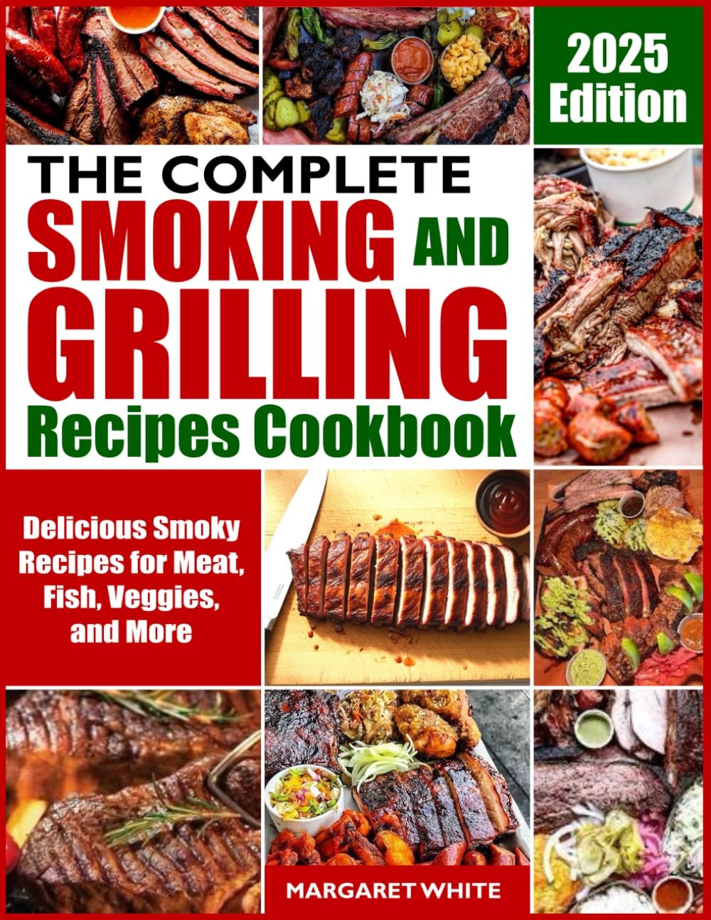 THE COMPLETE SMOKING AND GRILLING RECIPES COOKBOOK: Deliciously Smoky Recipes for Meat, Fish, Veggies, and More