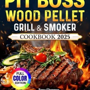 Pit Boss Wood Pellet Grill & Smoker Cookbook: Master the Art of Grilling and Smoking with Delicious & Simple Recipes for Your Pit Boss Grill | Best for Outdoor Grilling Lovers (Full Color Edition)