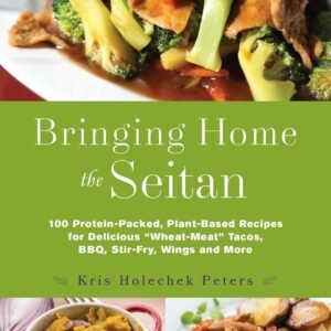 Bringing Home the Seitan: 100 Protein-Packed, Plant-Based Recipes for Delicious “Wheat-Meat” Tacos, BBQ, Stir-Fry, Wings and More