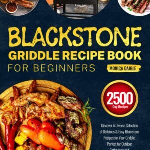 Blackstone Griddle Recipe Book for Beginners: Discover A Diverse Selection of Delicious & Easy Blackstone Recipes for Your Griddle, Perfect for Outdoor Gatherings and Memorable Picnics