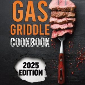 Gas Griddle Cookbook: Master Easy and Flavorful Recipes to Elevate Your Grilling and Wow Every Time