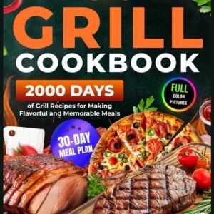 Grill Cookbook: 2000 Days of Super Easy & Delicious Grill Recipes with a 30-Day Meal Plan for Making Flavorful and Memorable Meals (Grilling and BBQ Cookbook 2025 with Color Pictures)