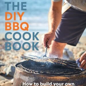 The DIY BBQ Cookbook: How to Build Your Own BBQ and Cook up a Feast