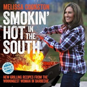 Smokin’ Hot in the South: New Grilling Recipes from the Winningest Woman in Barbecue (Melissa Cookston Book 2)