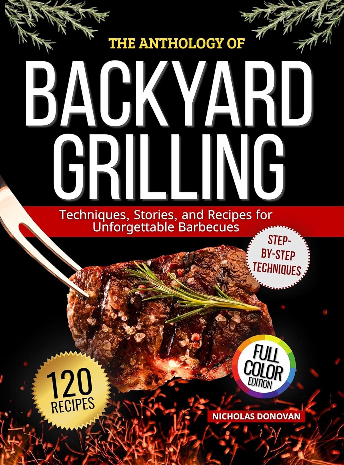 The Anthology of Backyard Grilling: Techniques, Stories, and Recipes for Unforgettable Barbecues
