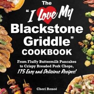 The “I Love My Blackstone Griddle” Cookbook: From Fluffy Buttermilk Pancakes to Crispy Breaded Pork Chops, 175 Easy and Delicious Recipes! (“I Love My” Cookbook Series)