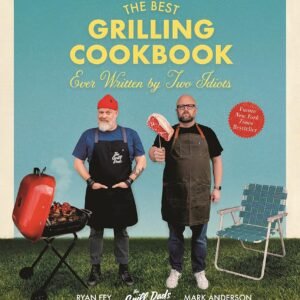 The Best Grilling Cookbook Ever Written By Two Idiots