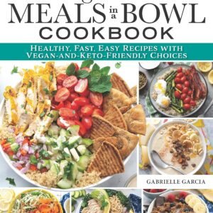 Magnificent Meals in a Bowl Cookbook: Healthy, Fast, Easy Recipes with Vegan-and-Keto-Friendly Choices (Fox Chapel Publishing) Over 150 Delicious Recipes for Salads, Ramen, Burrito Bowls, and More