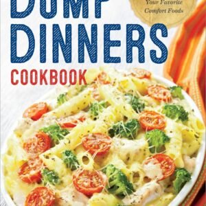 Dump Dinners: The Absolute Best Dump Dinners Cookbook with 75 Amazingly Easy Recipes