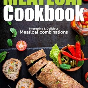 Meatloaf Cookbook: Interesting Delicious Meatloaf combinations