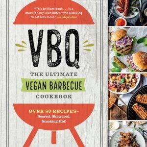 VBQ―The Ultimate Vegan Barbecue Cookbook: Over 80 Recipes―Seared, Skewered, Smoking Hot!