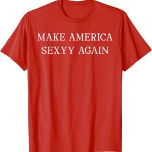 Make America Sexyy Again Funny Slogan Sassy Playful Sexy T-Shirt