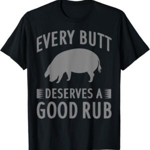 Funny Every Butt Deserves A Good Rub Gift Grill Master Men T-Shirt