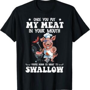 Once You Put My Meat In Your Mouth Funny BBQ Grilling T-Shirt