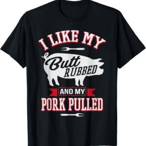 I Like My Butt Rubbed and My Pork Pulled Funny Grilling BBQ T-Shirt
