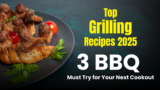 Top Grilling Recipes 2025: 3 BBQ Secrets to Wow Now